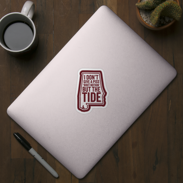 I Don't Give A Piss About Nothing But The Tide - Alabama Football by TwistedCharm